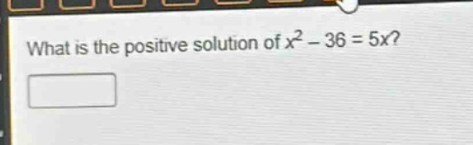 what is the positive solution of $x^{2}-36 = 5x$?