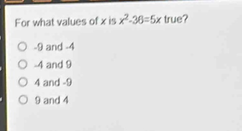 for what values of x is $x^{2}-36 = 5x$ true?\n-9 and -4\n-4 and 9\n4 and -9\n9 and 4