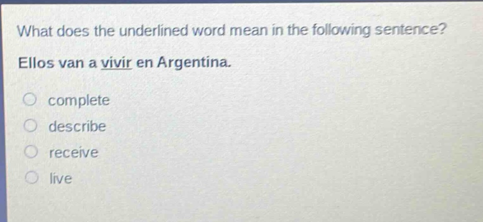 what does the underlined word mean in the following sentence? ellos van a vivir en argentina. complete describe receive live