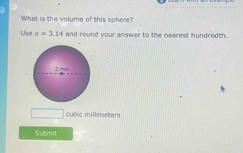 what is the volume of this sphere? use $piapprox3.14$ and round your answer to the nearest hundredth. 2 mm cubic millimeters