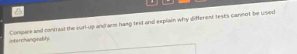 compare and contrast the curl - up and arm hang test and explain why different tests cannot be used interchangeably.