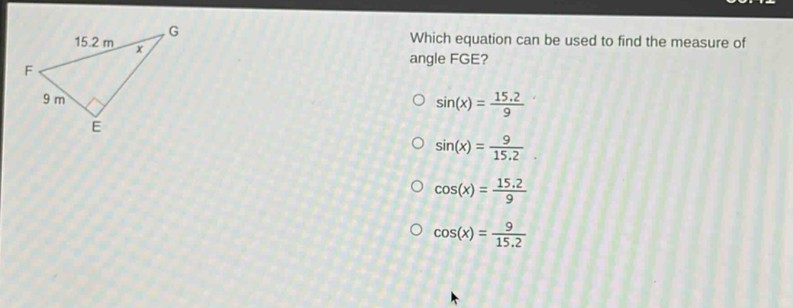 which equation can be used to find the measure of angle fge?\no sin(x) = 15.2/9\no sin(x) = 9/15.2\no cos(x) = 15.2/9\no cos(x) = 9/15.2