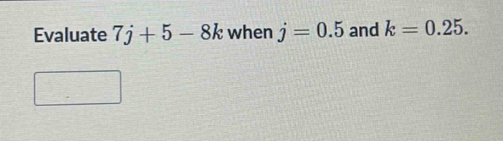 evaluate (7j + 5 - 8k) when (j = 0.5) and (k = 0.25).