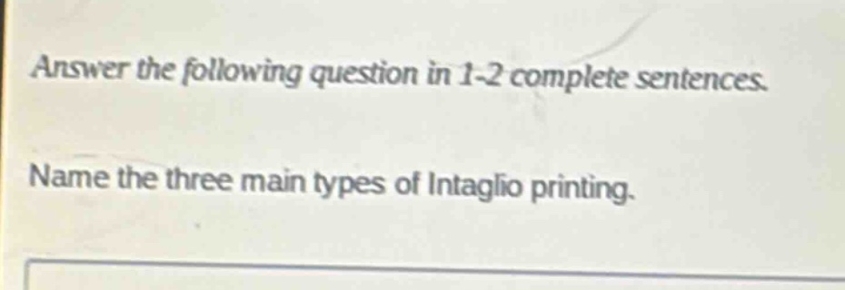 answer the following question in 1 - 2 complete sentences. name the three main types of intaglio printing.