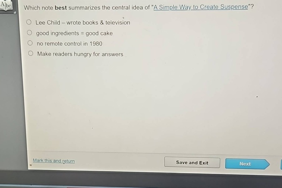 which note best summarizes the central idea of \a simple way to create suspense\?\nlee child - wrote books & television\ngood ingredients = good cake\nno remote control in 1980\nmake readers hungry for answers