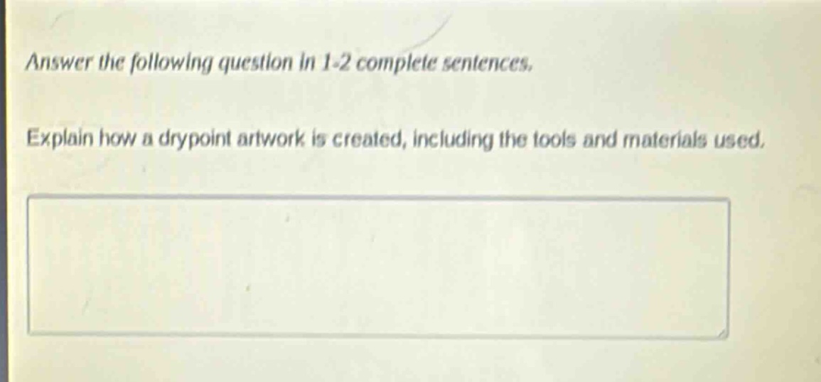 answer the following question in 1 - 2 complete sentences. explain how a drypoint artwork is created, including the tools and materials used.