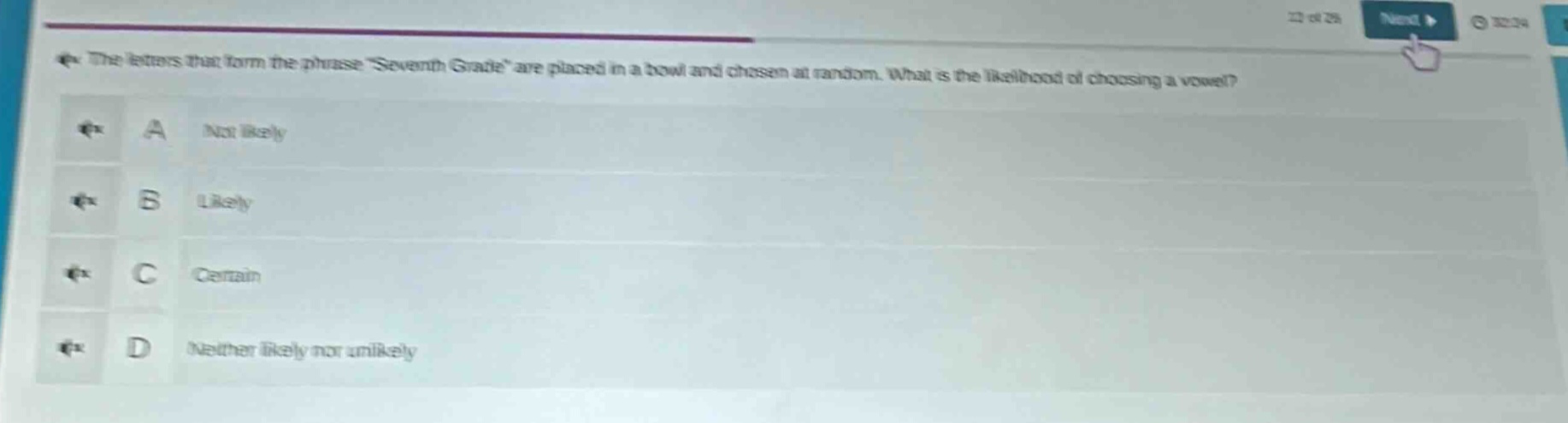 the letters that form the phrase \seventh grade\ are placed in a bowl and chosen at random. what is the likelihood of choosing a vowel? a not likely b likely c certain d neither likely nor unlikely