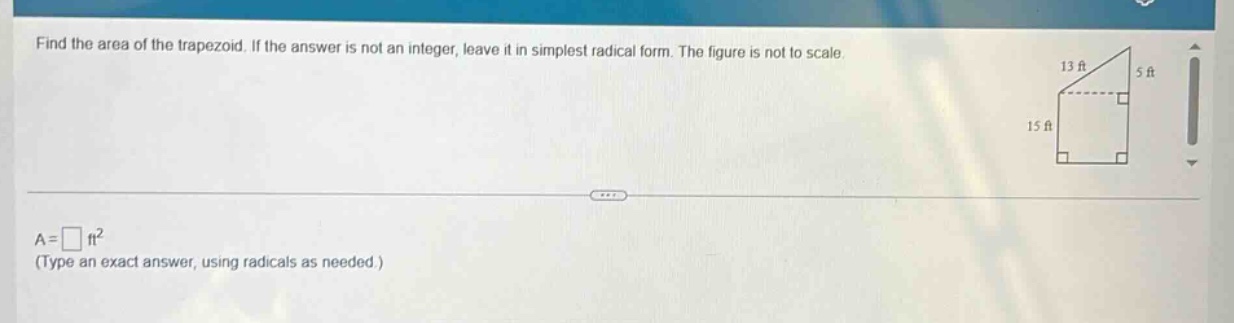 find the area of the trapezoid. if the answer is not an integer, leave it in simplest radical form. the figure is not to scale.\na = □ ft²\n(type an exact answer, using radicals as needed.)