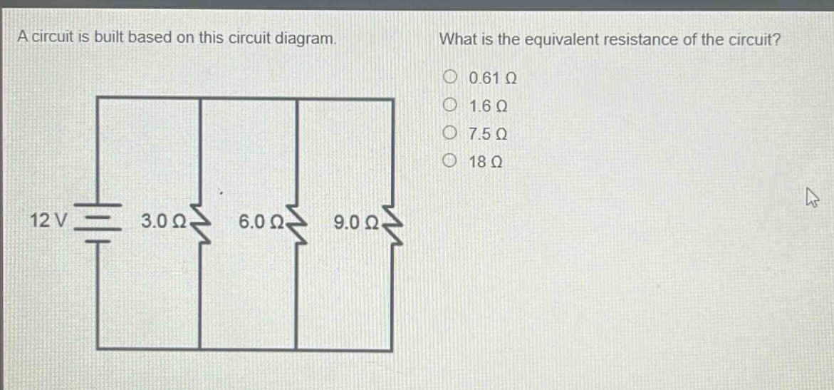 a circuit is built based on this circuit diagram. what is the equivalent resistance of the circuit? 0.61 ω 1.6 ω 7.5 ω 18 ω 12 v 3.0 ω 6.0 ω 9.0 ω