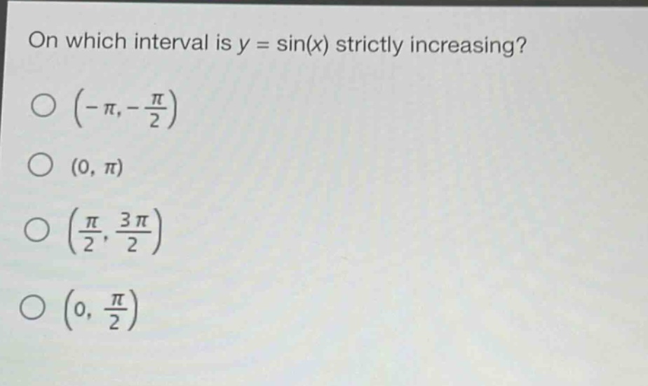 on which interval is y = sin(x) strictly increasing?\n(-π, -\\frac{π}{2})\n(0, π)\n(\\frac{π}{2}, \\frac{3π}{2})\n(0, \\frac{π}{2})