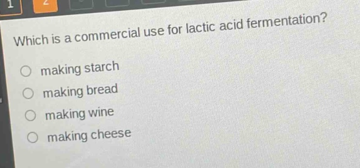 which is a commercial use for lactic acid fermentation?\nmaking starch\nmaking bread\nmaking wine\nmaking cheese