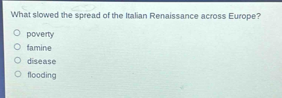 what slowed the spread of the italian renaissance across europe?\no poverty\no famine\no disease\no flooding