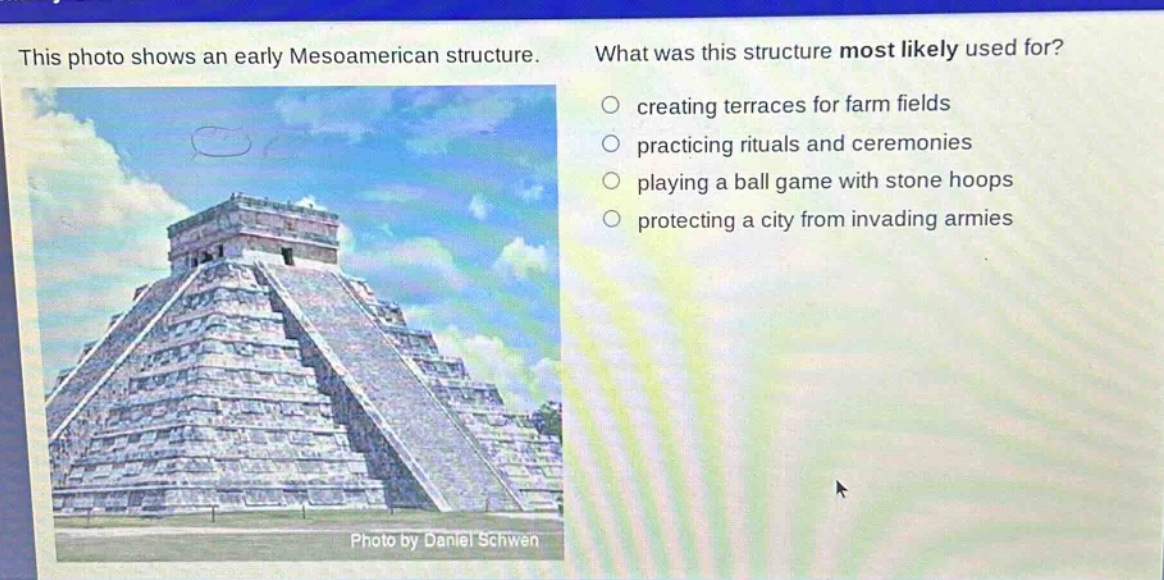 this photo shows an early mesoamerican structure. what was this structure most likely used for? creating terraces for farm fields practicing rituals and ceremonies playing a ball game with stone hoops protecting a city from invading armies
