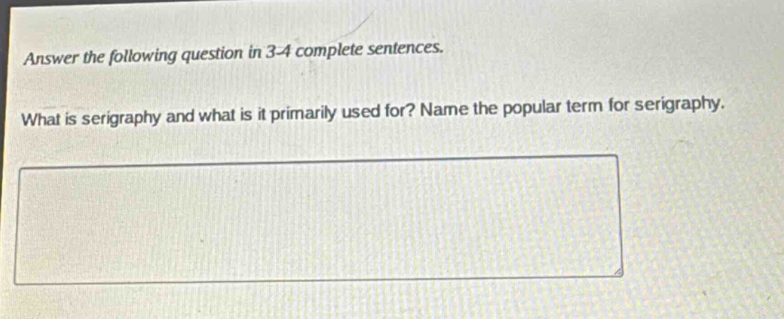 answer the following question in 3 - 4 complete sentences. what is serigraphy and what is it primarily used for? name the popular term for serigraphy.