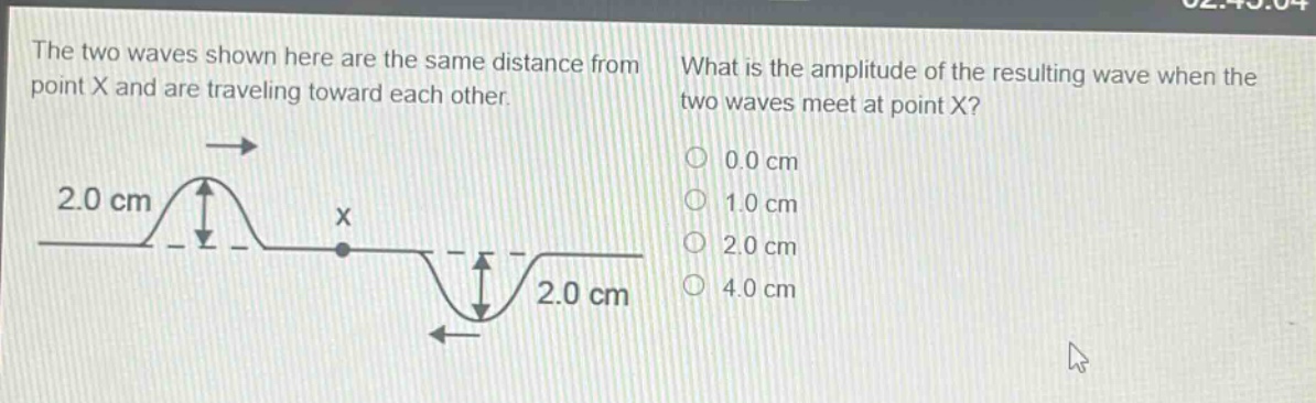 the two waves shown here are the same distance from point x and are traveling toward each other. what is the amplitude of the resulting wave when the two waves meet at point x? 0.0 cm 1.0 cm 2.0 cm 4.0 cm