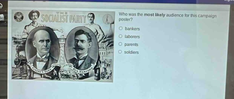 who was the most likely audience for this campaign poster?\n○ bankers\n○ laborers\n○ parents\n○ soldiers