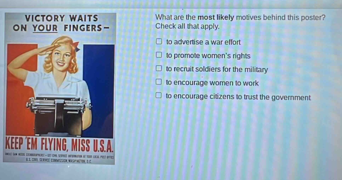 what are the most likely motives behind this poster? check all that apply. to advertise a war effort to promote womens rights to recruit soldiers for the military to encourage women to work to encourage citizens to trust the government