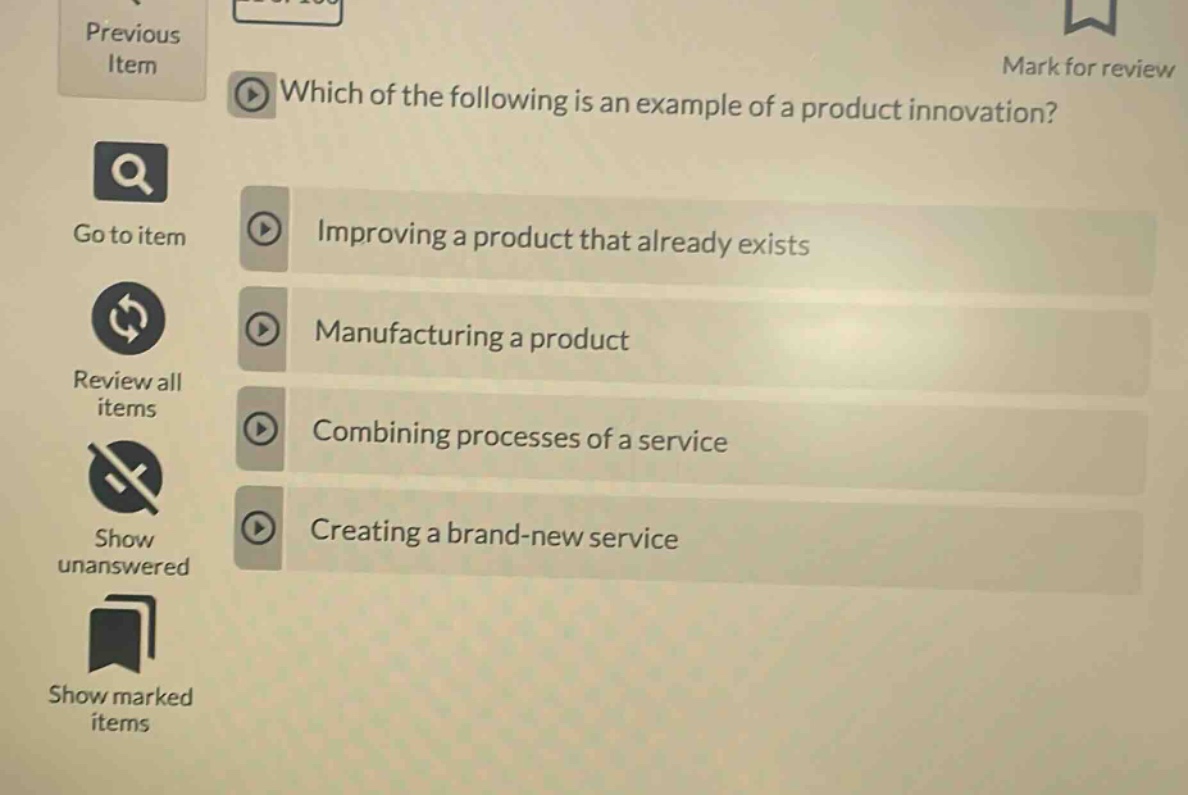which of the following is an example of a product innovation?\nimproving a product that already exists\nmanufacturing a product\ncombining processes of a service\ncreating a brand - new service