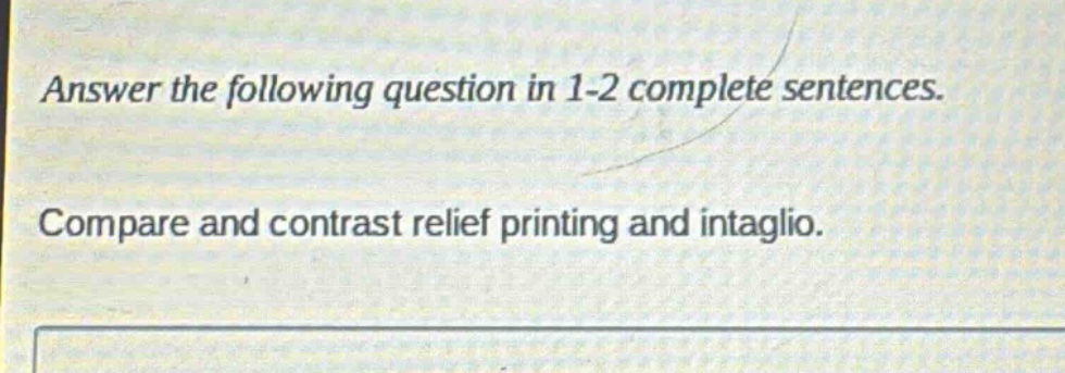 answer the following question in 1-2 complete sentences. compare and contrast relief printing and intaglio.
