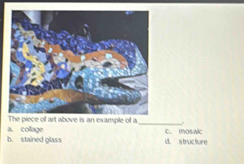 the piece of art above is an example of a \n a. collage \n b. stained glass \n c. mosaic \n d. structure