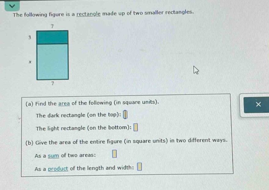 the following figure is a rectangle made up of two smaller rectangles.\n(a) find the area of the following (in square units).\nthe dark rectangle (on the top): \nthe light rectangle (on the bottom): \n(b) give the area of the entire figure (in square units) in two different ways.\nas a sum of two areas: \nas a product of the length and width: