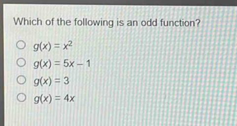 which of the following is an odd function?\no (g(x)=x^{2})\no (g(x)=5x - 1)\no (g(x)=3)\no (g(x)=4x)
