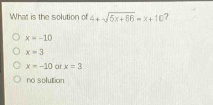 what is the solution of 4 + \\sqrt{5x + 66}=x + 10?\no x=-10\no x = 3\no x=-10 or x = 3\no no solution