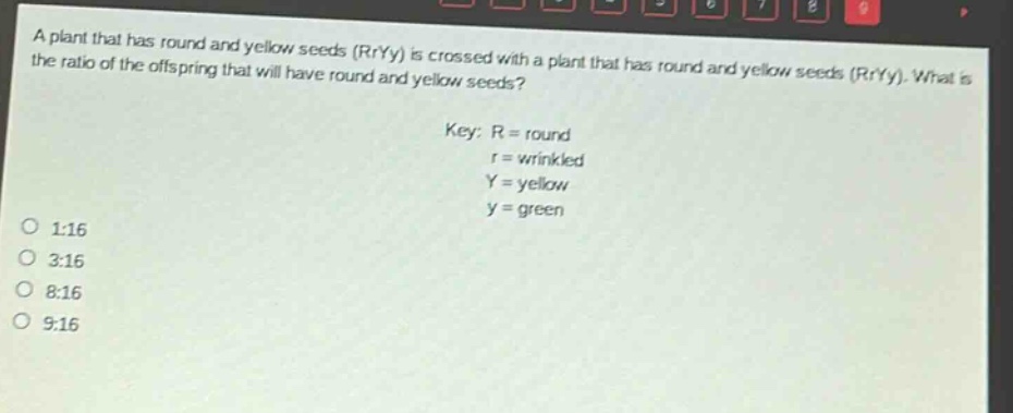 a plant that has round and yellow seeds (rryy) is crossed with a plant that has round and yellow seeds (rryy). what is the ratio of the offspring that will have round and yellow seeds?\nkey: r = round\nr = wrinkled\ny = yellow\ny = green\n1:16\n3:16\n8:16\n9:16