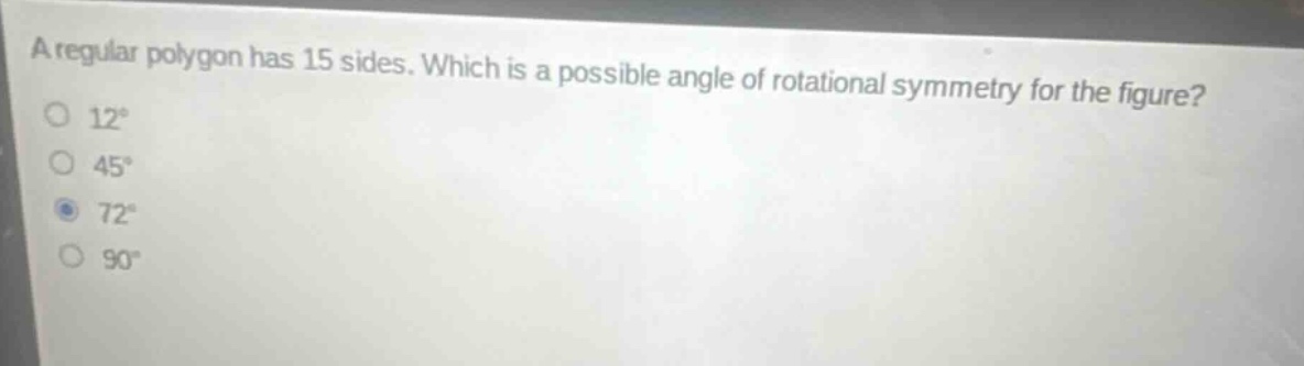 a regular polygon has 15 sides. which is a possible angle of rotational symmetry for the figure?\n12°\n45°\n72°\n90°