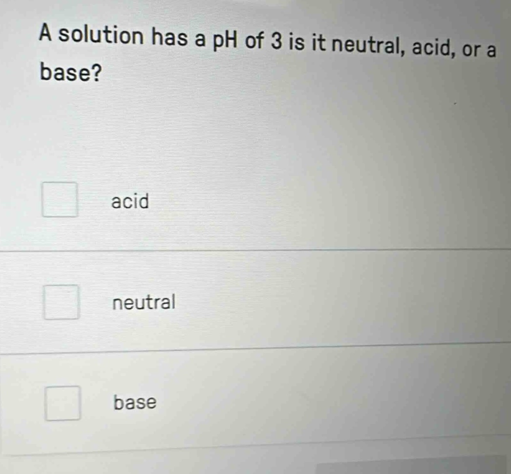 a solution has a ph of 3 is it neutral, acid, or a base?\nacid\nneutral\nbase