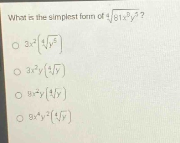what is the simplest form of $sqrt4{81x^{8}y^{5}}$?\n$3x^{2}(sqrt4{y^{5}})$\n$3x^{2}y(sqrt4{y})$\n$9x^{2}y(sqrt4{y})$\n$9x^{4}y^{2}(sqrt4{y})$