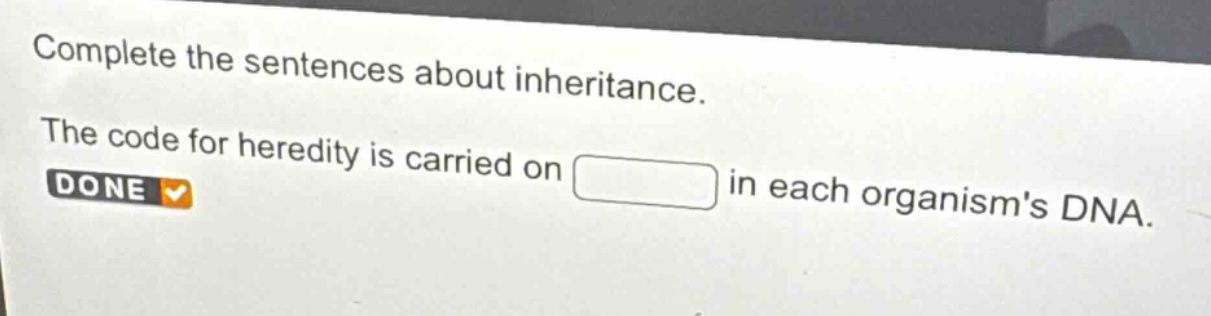 complete the sentences about inheritance. the code for heredity is carried on in each organisms dna.
