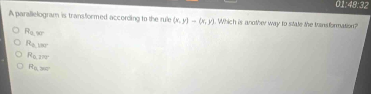 a parallelogram is transformed according to the rule (x, y) → (x, y). which is another way to state the transformation?\n$r_{0,90^{circ}}$\n$r_{0,180^{circ}}$\n$r_{0,270^{circ}}$\n$r_{0,360^{circ}}$