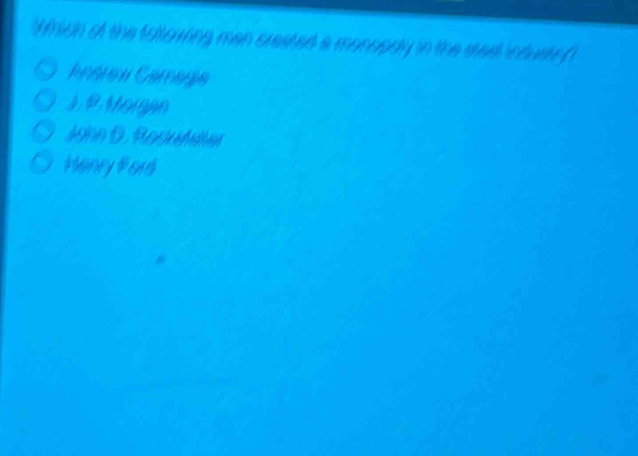 which of the following men created a monopoly in the steel industry?\nandrew carnegie\nj. p. morgan\njohn d. rockefeller\nhenry ford