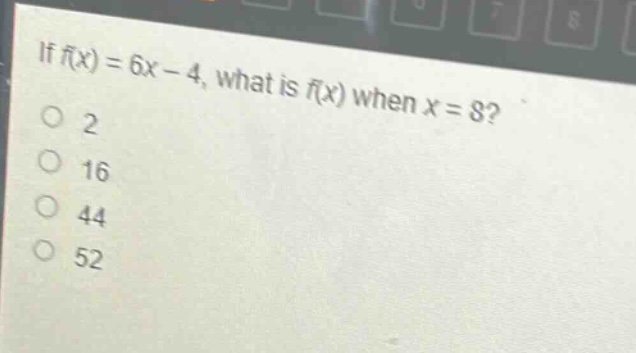 if $f(x)=6x - 4$, what is $f(x)$ when $x = 8$?\n2\n16\n44\n52