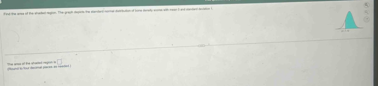 find the area of the shaded region. the graph depicts the standard normal distribution of bone density scores with mean 0 and standard deviation 1.\nthe area of the shaded region is \n(round to four decimal places as needed.)