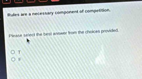 rules are a necessary component of competition. please select the best answer from the choices provided. o t o f