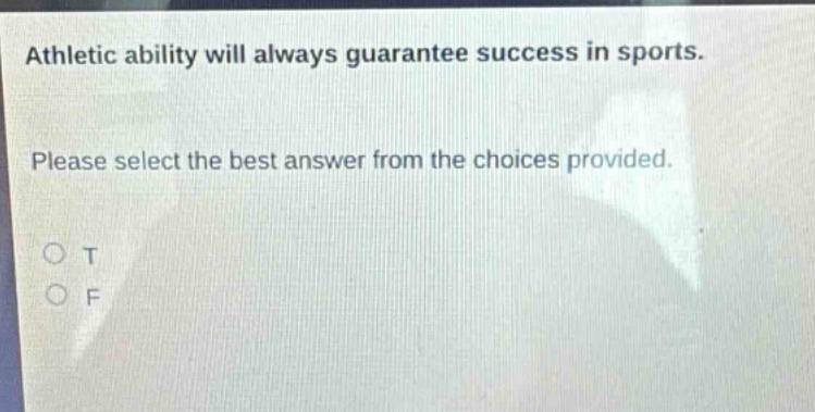 athletic ability will always guarantee success in sports. please select the best answer from the choices provided. o t o f