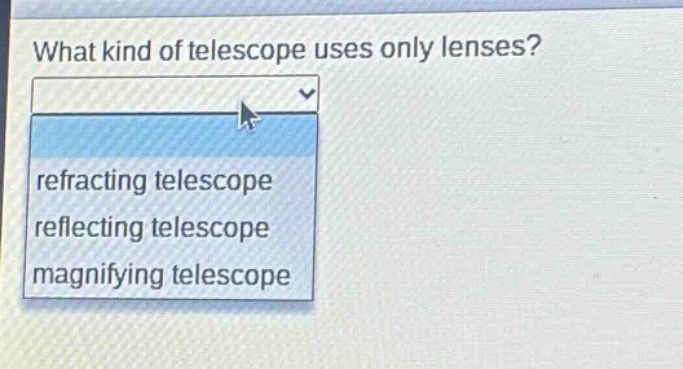 what kind of telescope uses only lenses?\nrefracting telescope\nreflecting telescope\nmagnifying telescope