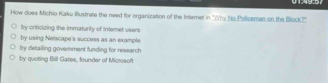 how does michio kaku illustrate the need for organization of the internet in \why no policeman on the block?\ by criticizing the immaturity of internet users by using netscapes success as an example by detailing government funding for research by quoting bill gates, founder of microsoft
