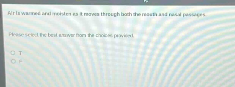 air is warmed and moistened as it moves through both the mouth and nasal passages. please select the best answer from the choices provided. o t o f