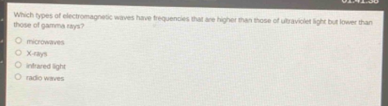 which types of electromagnetic waves have frequencies that are higher than those of ultraviolet light but lower than those of gamma rays?\nmicrowaves\nx - rays\ninfrared light\nradio waves