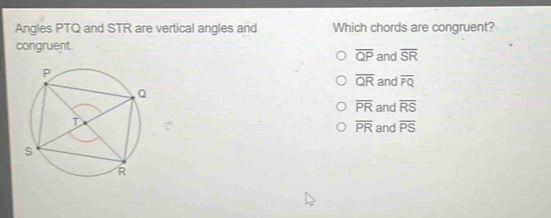 angles ptq and str are vertical angles and congruent. which chords are congruent? o $overline{qp}$ and $overline{sr}$ o $overline{qr}$ and $overline{pq}$ o $overline{pr}$ and $overline{rs}$ o $overline{pr}$ and $overline{ps}$