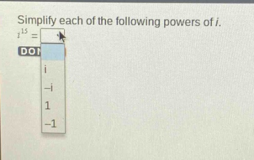simplify each of the following powers of $i$. $i^{15}=$