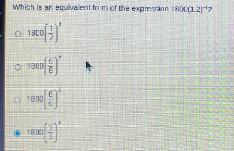 which is an equivalent form of the expression 1800(1.2)^{-t}?\n1800(\\frac{1}{2})^{t}\n1800(\\frac{5}{6})^{t}\n1800(\\frac{6}{5})^{t}\n1800(\\frac{2}{1})^{t}