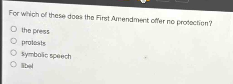 for which of these does the first amendment offer no protection?\n the press\n protests\n symbolic speech\n libel
