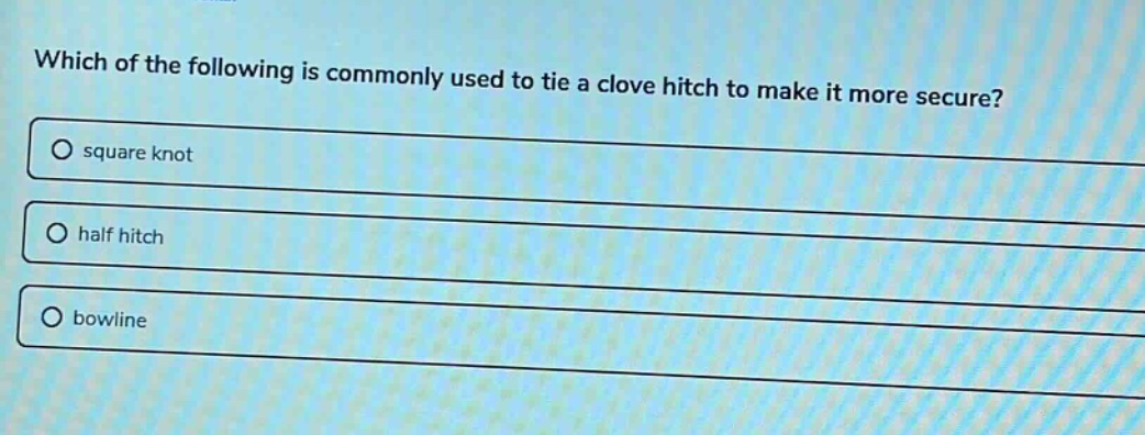 which of the following is commonly used to tie a clove hitch to make it more secure?\no square knot\no half hitch\no bowline