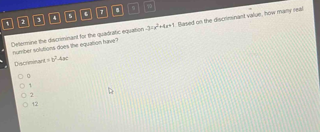 determine the discriminant for the quadratic equation -3 = x²+4x + 1. based on the discriminant value, how many real number solutions does the equation have? discriminant = b² - 4ac\n0\n1\n2\n12
