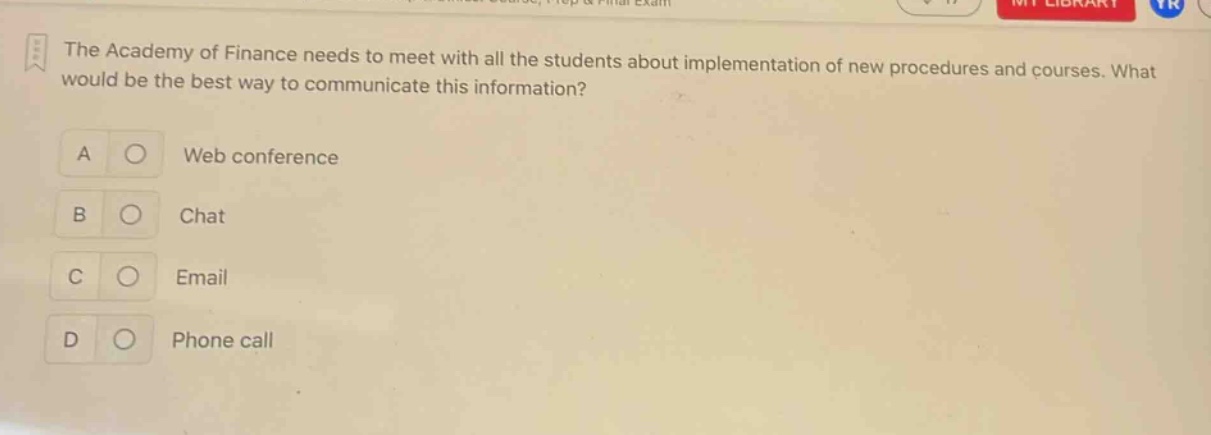 the academy of finance needs to meet with all the students about implementation of new procedures and courses. what would be the best way to communicate this information?\na web conference\nb chat\nc email\nd phone call