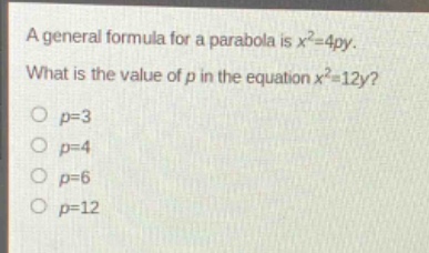 a general formula for a parabola is $x^{2}=4py$. what is the value of $p$ in the equation $x^{2}=12y$?\n$p = 3$\n$p = 4$\n$p = 6$\n$p = 12$